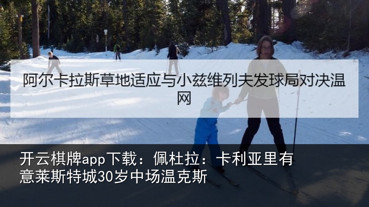 开云棋牌app下载：佩杜拉：卡利亚里有意莱斯特城30岁中场温克斯