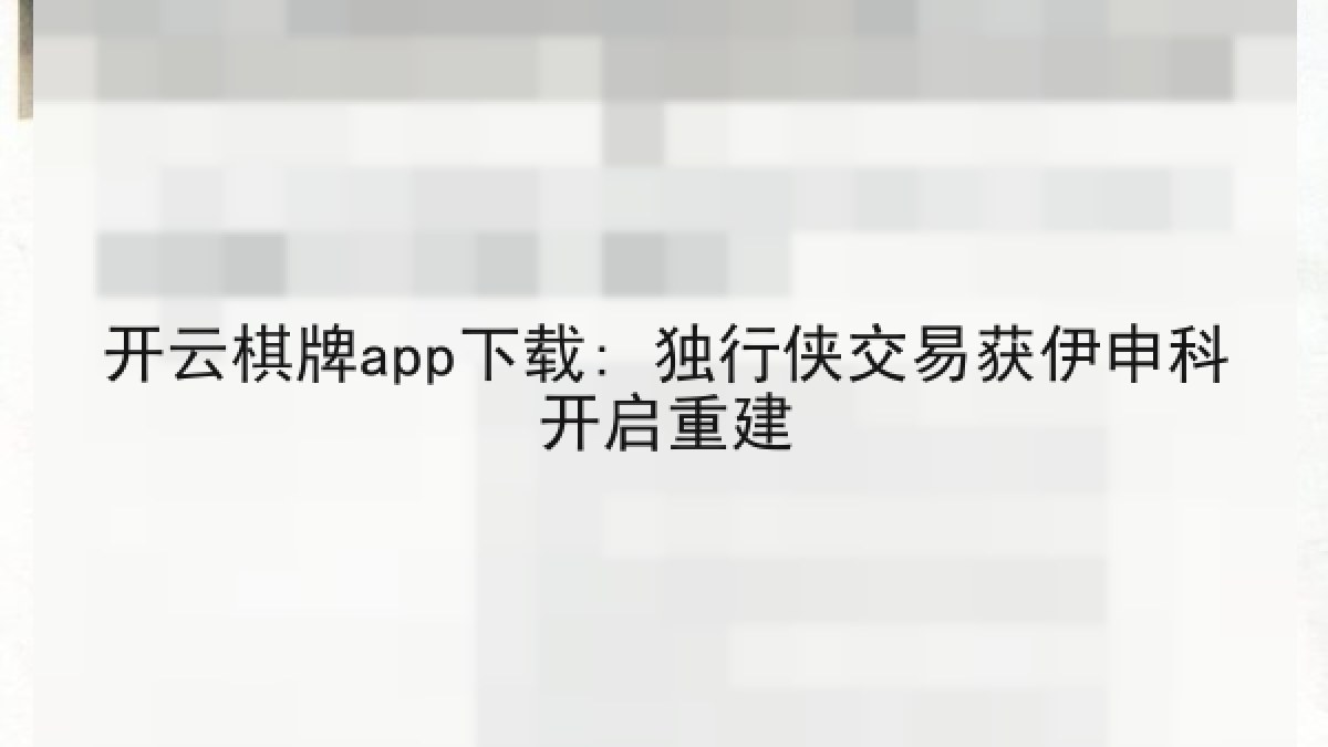 开云棋牌app下载: 独行侠交易获伊申科开启重建