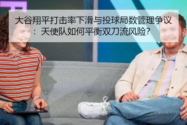 大谷翔平打击率下滑与投球局数管理争议：天使队如何平衡双刀流风险？